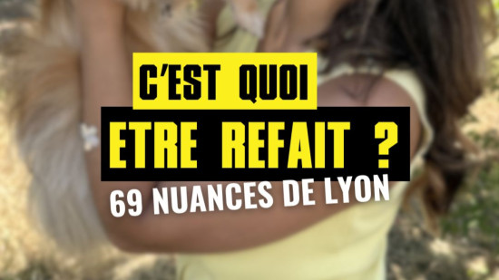69 nuances de Lyon #16 : c'est quoi "&ecirc;tre refait" ?